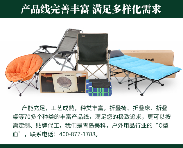 產(chǎn)能充足，工藝成熟，種類豐富，折疊椅、折疊床、折疊桌等70多個(gè)種類的豐富產(chǎn)品線，滿足您的極致追求，更可以按需定制、貼牌代工，我們是青島美科，戶外用品行業(yè)的“O型血”，聯(lián)系電話 400-877-1788。